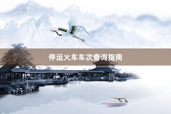 停运火车车次查询指南